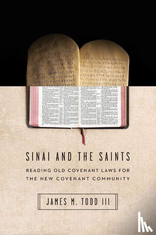 Todd Iii, James M. - Sinai and the Saints – Reading Old Covenant Laws for the New Covenant Community