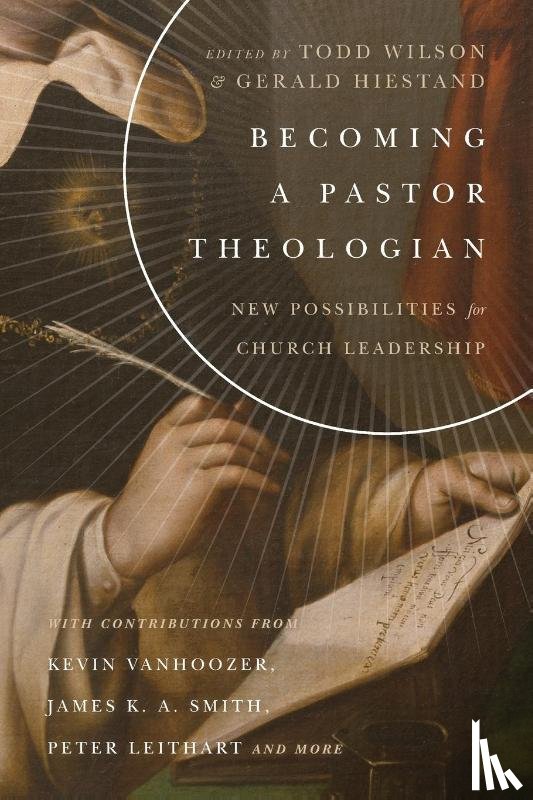 Wilson, Todd, Hiestand, Gerald L. - Becoming a Pastor Theologian – New Possibilities for Church Leadership