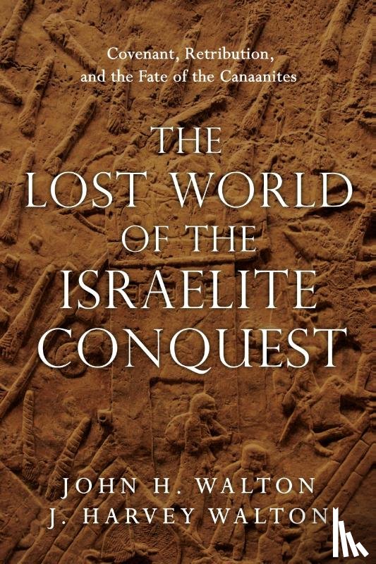 Walton, John H., Walton, J. Harvey - The Lost World of the Israelite Conquest – Covenant, Retribution, and the Fate of the Canaanites
