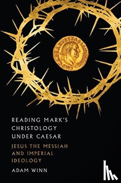 Adam Winn - Reading Mark's Christology Under Caesar