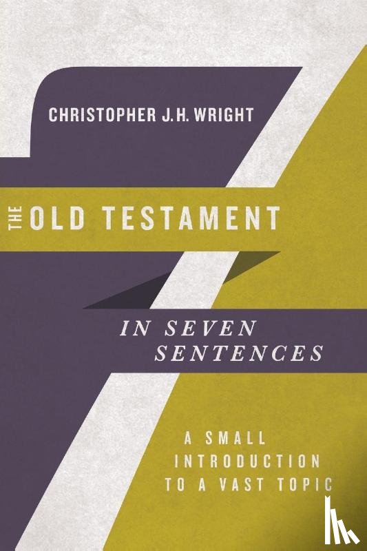 Wright, Christopher J.h - The Old Testament in Seven Sentences – A Small Introduction to a Vast Topic