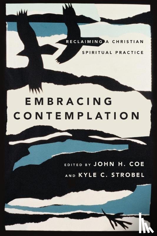 Coe, John H., Strobel, Kyle C. - Embracing Contemplation – Reclaiming a Christian Spiritual Practice