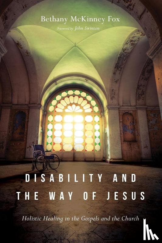 Fox, Bethany Mckinne, Swinton, John - Disability and the Way of Jesus – Holistic Healing in the Gospels and the Church