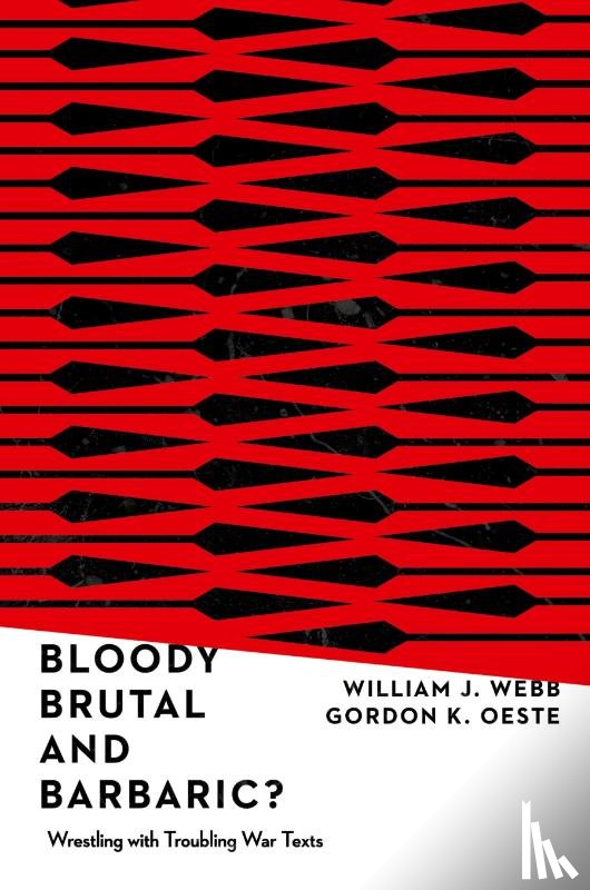 Webb, William J., Oeste, Gordan K. - Bloody, Brutal, and Barbaric? – Wrestling with Troubling War Texts