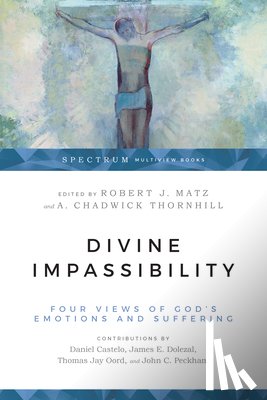 Matz, Robert J., Thornhill, A. Chadwick - Divine Impassibility – Four Views of God`s Emotions and Suffering