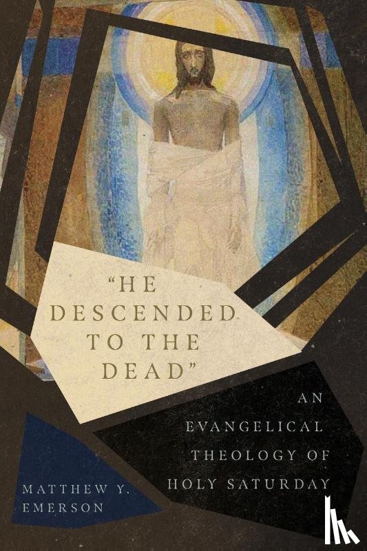 Emerson, Matthew Y. - "He Descended to the Dead" – An Evangelical Theology of Holy Saturday