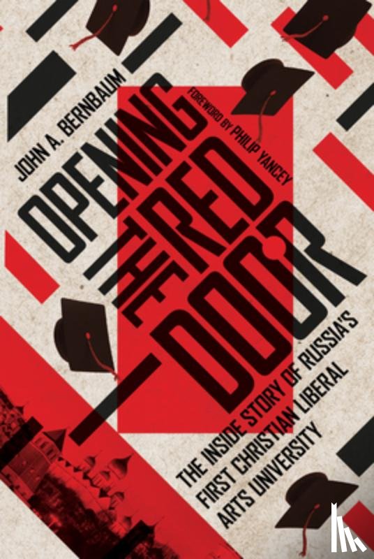 Bernbaum, John A., Yancey, Philip - Opening the Red Door – The Inside Story of Russia`s First Christian Liberal Arts University
