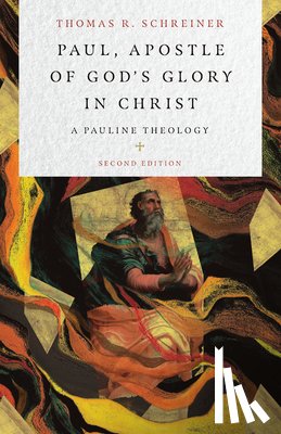 Schreiner, Thomas R. - Paul, Apostle of God`s Glory in Christ – A Pauline Theology