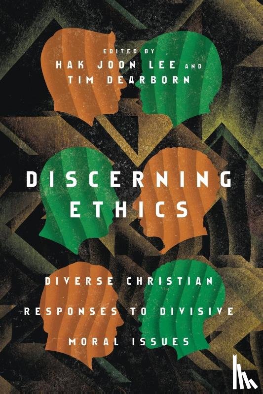 Lee, Hak Joon, Dearborn, Tim, Labberton, Mark - Discerning Ethics – Diverse Christian Responses to Divisive Moral Issues