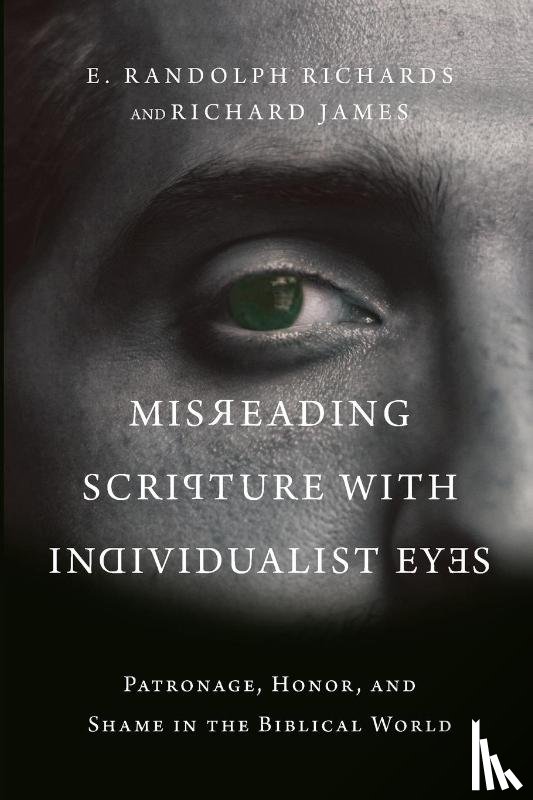 Richards, E. Randolph, James, Richard - Misreading Scripture with Individualist Eyes – Patronage, Honor, and Shame in the Biblical World