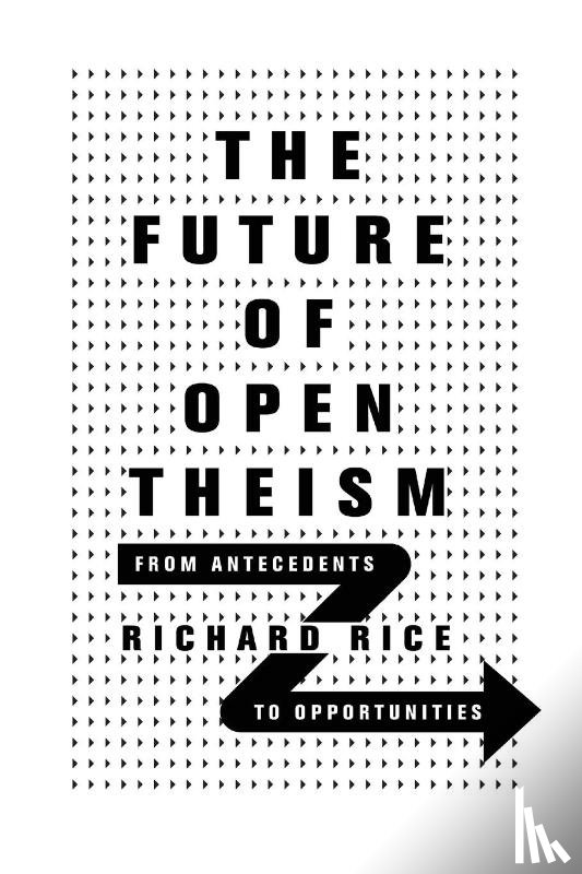 Rice, Richard - The Future of Open Theism – From Antecedents to Opportunities