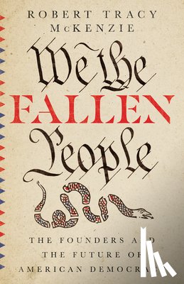 Mckenzie, Robert Tracy - We the Fallen People – The Founders and the Future of American Democracy