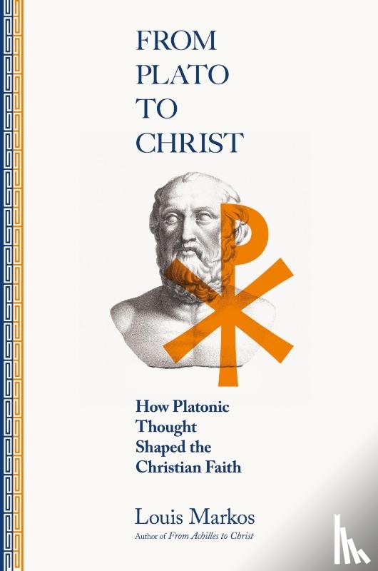 Markos, Louis - From Plato to Christ – How Platonic Thought Shaped the Christian Faith