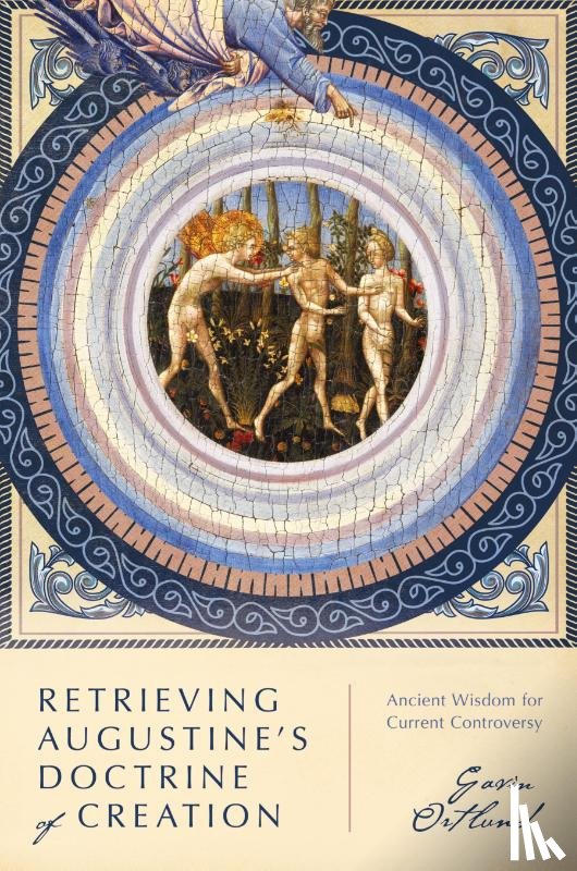 Ortlund, Gavin - Retrieving Augustine`s Doctrine of Creation – Ancient Wisdom for Current Controversy