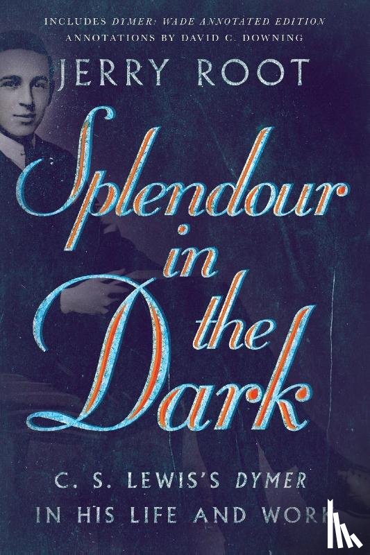 Root, Jerry, Downing, David C. - Splendour in the Dark – C. S. Lewis`s Dymer in His Life and Work