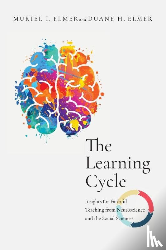 Elmer, Muriel I., Elmer, Duane H. - The Learning Cycle – Insights for Faithful Teaching from Neuroscience and the Social Sciences