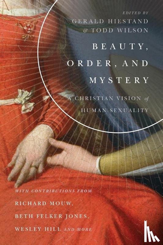 Hiestand, Gerald L., Wilson, Todd - Beauty, Order, and Mystery – A Christian Vision of Human Sexuality