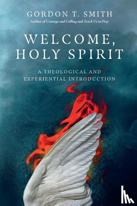 Smith, Gordon T. - Welcome, Holy Spirit – A Theological and Experiential Introduction