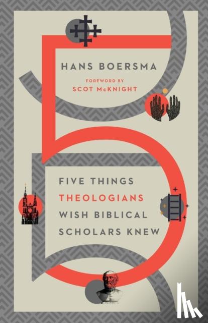 Boersma, Hans, Mcknight, Scot - Five Things Theologians Wish Biblical Scholars Knew