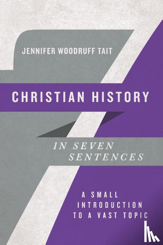 Tait, Jennifer Woodru - Christian History in Seven Sentences – A Small Introduction to a Vast Topic