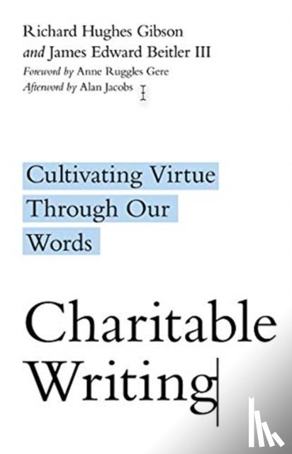 Gibson, Richard Hughes, Beitler, James Edward, Gere, Anne Ruggles, Jacobs, Alan - Charitable Writing – Cultivating Virtue Through Our Words