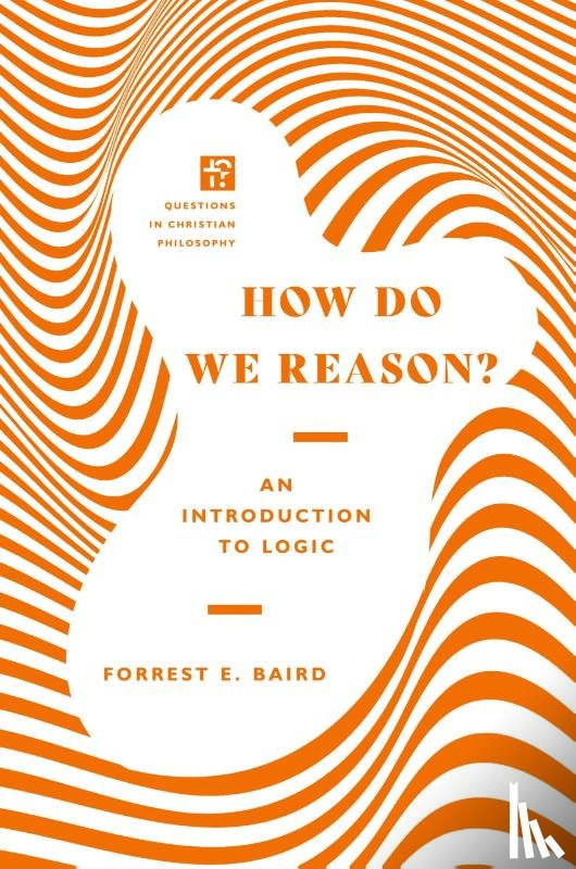 Baird, Forrest E. - How Do We Reason? – An Introduction to Logic