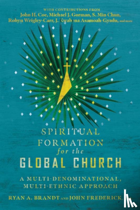 Brandt, Ryan A., Frederick, John - Spiritual Formation for the Global Church – A Multi–Denominational, Multi–Ethnic Approach