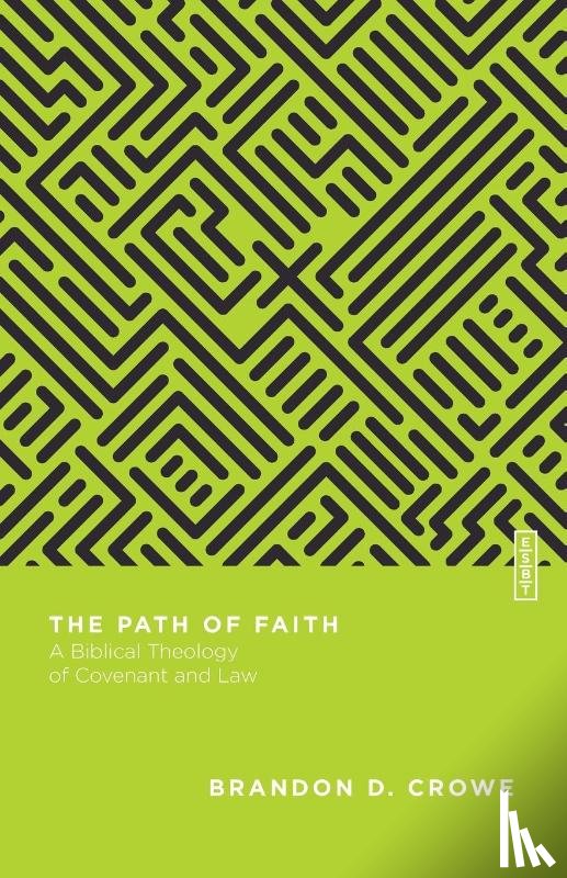 Crowe, Brandon D., Gladd, Benjamin L. - The Path of Faith – A Biblical Theology of Covenant and Law