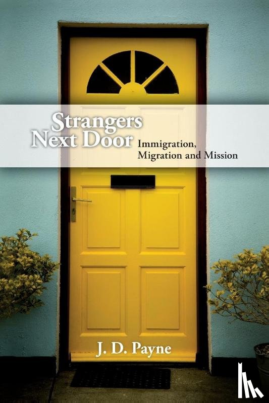 Payne, J. D. - Strangers Next Door – Immigration, Migration and Mission