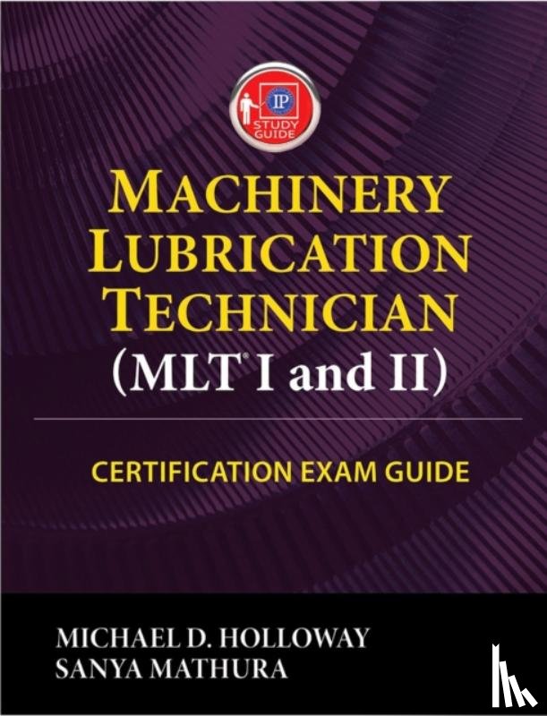 Holloway, Michael D., Mathura, Sanya - Machinery Lubrication Technician (MLT) I and II Certification Exam Guide