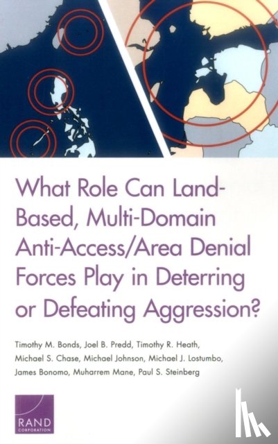 Bonds, Timothy M, Predd, Joel B, Heath, Timothy R, Chase, Michael S - What Role Can Land-Based, Multi-Domain Anti-Access/Area Denial Forces Play in Deterring or Defeating Aggression?