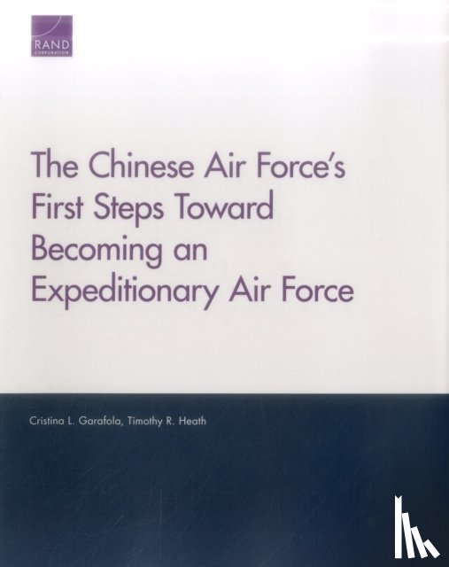 Garafola, Cristina L, Heath, Timothy R - The Chinese Air Force's First Steps Toward Becoming an Expeditionary Air Force