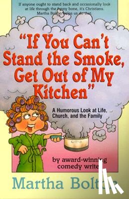 Bolton, Martha - If You Can't Stand the Smoke, Get Out of My Kitchen: A Humorous Look at Life, Church, and the Family