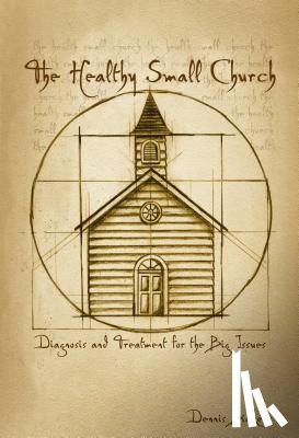 Bickers, Dennis - The Healthy Small Church: Diagnosis and Treatment for the Big Issues