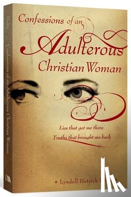 Holtz, Lyndell Hetrick - Confessions of an Adulterous Christian Woman: Lies That Got Me There; Truths That Brought Me Back