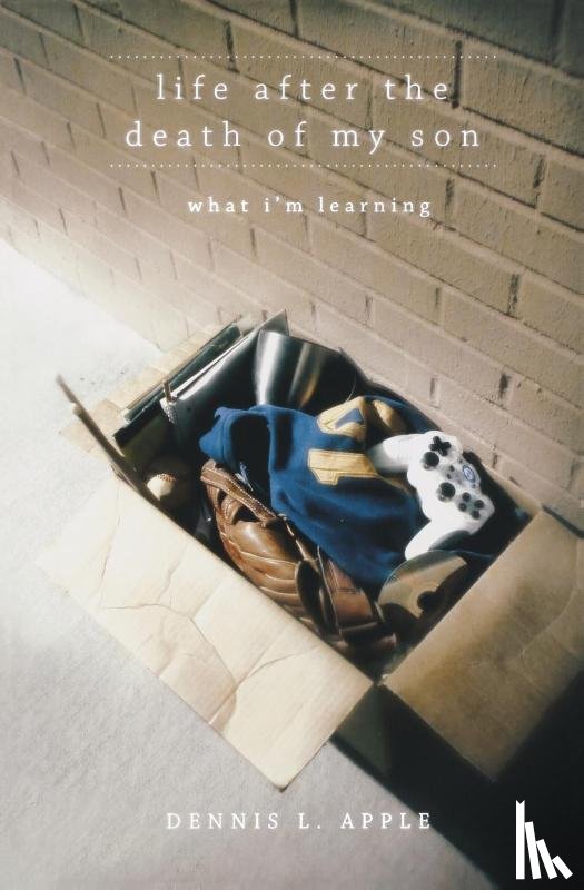 Apple, Dennis L - Life After the Death of My Son
