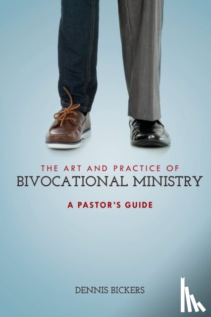 Bickers, Dennis - The Art and Practice of Bivocational Ministry