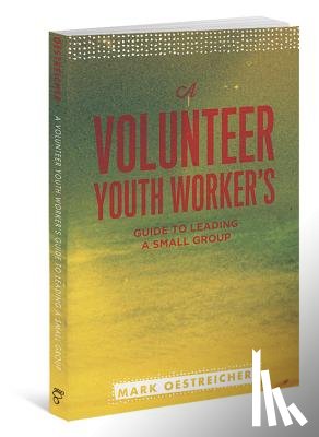 Oestreicher, Mark - A Volunteer Youth Worker's Guide to Leading a Small Group