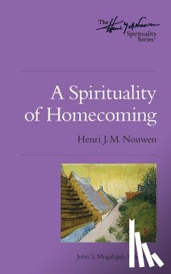 Nouwen, Henri J. M. - A Spirituality of Homecoming