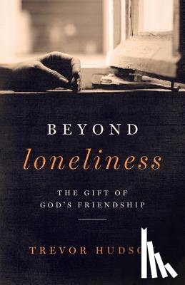 Hudson, Trevor - Beyond Loneliness: The Gift of God's Friendship