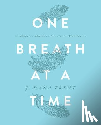 Trent, J. Dana - One Breath At A TIme: A Skeptic's Guide to Christian Meditation
