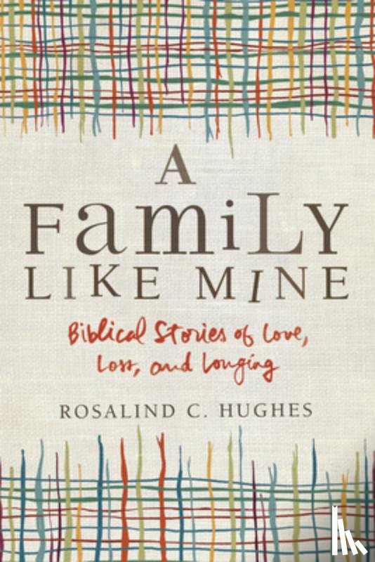 Hughes, Rosalind C. - A Family Like Mine: Biblical Stories of Love, Loss, and Longing
