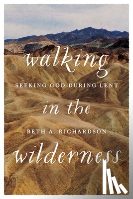 Richardson, Beth A. - Walking in the Wilderness: Seeking God During Lent