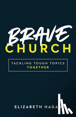 Hagan, Elizabeth - Brave Church: Tackling Tough Topics Together