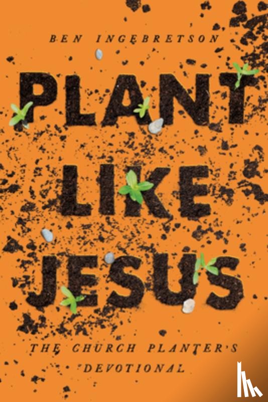 Ingebretson, Ben - Plant Like Jesus: The Church Planter's Devotional: The