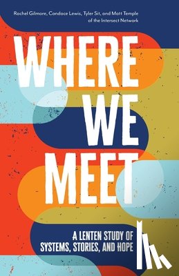 Gilmore, Rachel - Where We Meet: A Lenten Study of Systems, Stories, and Hope