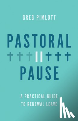 Pimlott, Greg - Pastoral Pause: A Practical Guide to Renewal Leave