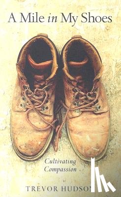 Hudson, Trevor - A Mile in My Shoes: Cultivating Compassion