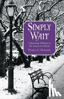 Hawkins, Pamela C. - Simply Wait: Cultivating Stillness in the Season of Advent