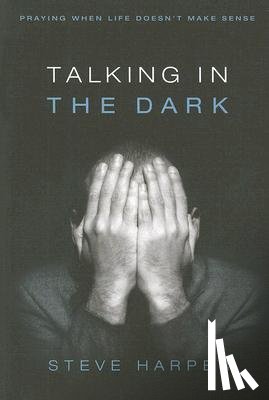 Harper, Steve - Talking in the Dark: Praying When Life Doesn't Make Sense